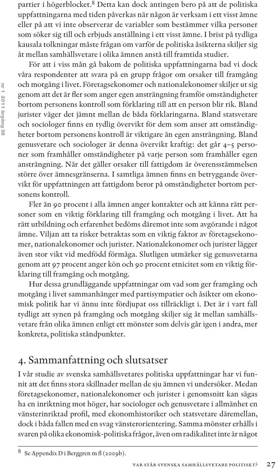 som söker sig till och erbjuds anställning i ett visst ämne.