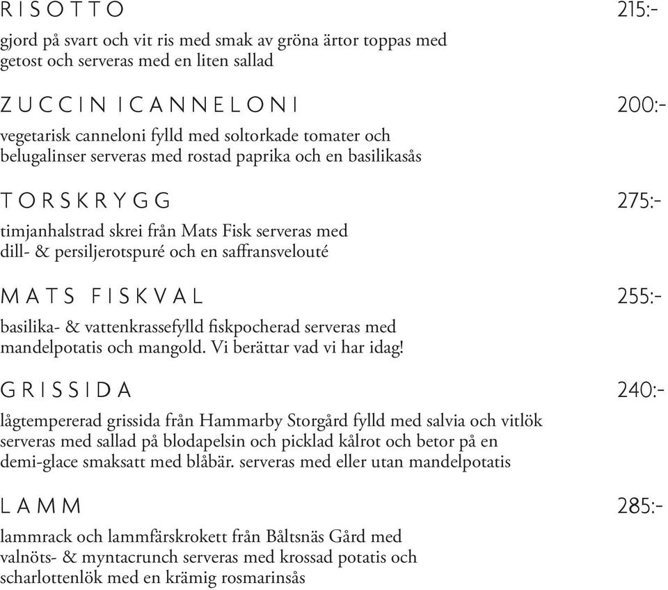 saffransvelouté M A T S F I S K V A L 255:- basilika- & vattenkrassefylld fiskpocherad serveras med mandelpotatis och mangold. Vi berättar vad vi har idag!