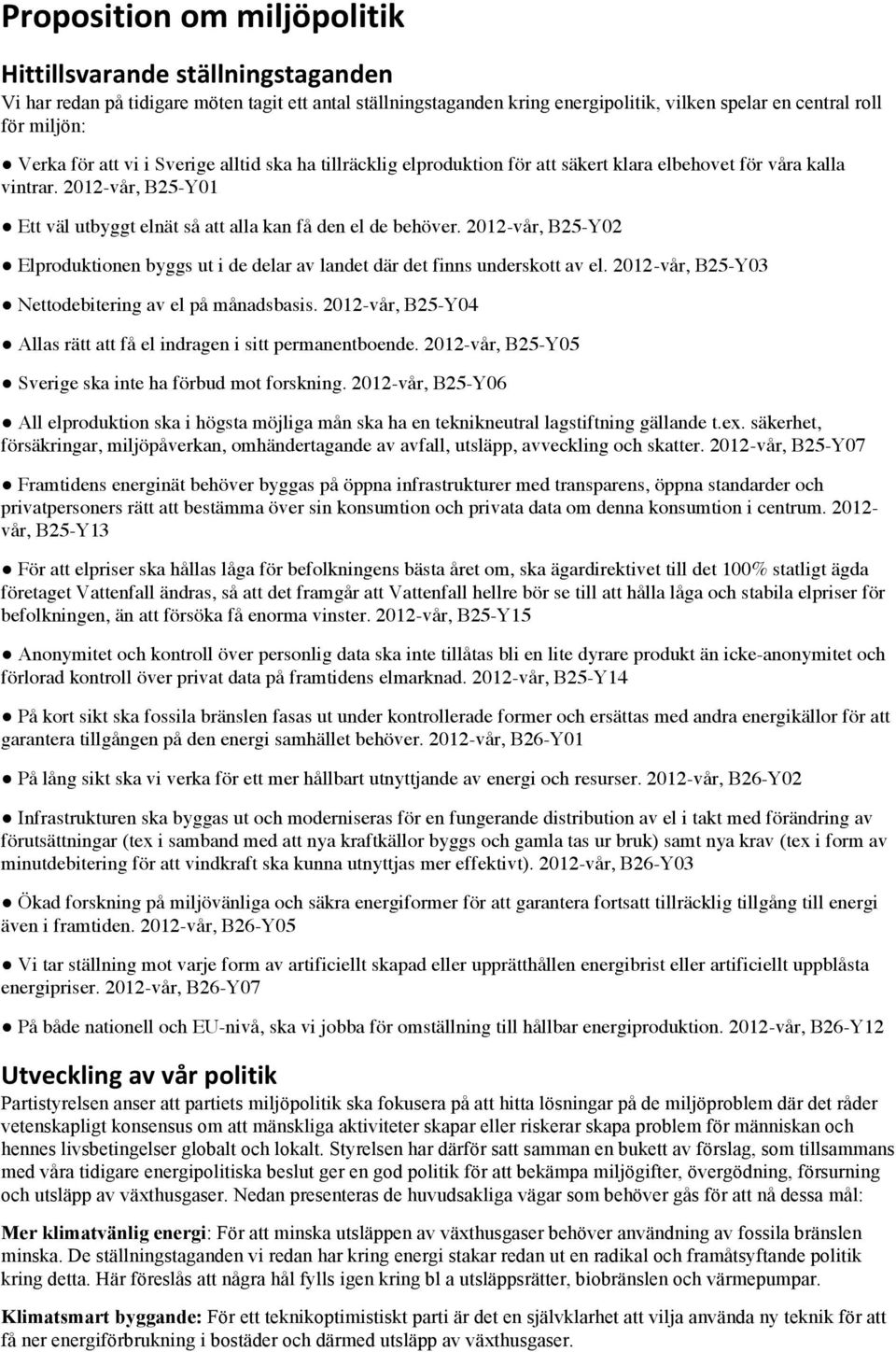 2012-vår, B25-Y02 Elproduktionen byggs ut i de delar av landet där det finns underskott av el. 2012-vår, B25-Y03 Nettodebitering av el på månadsbasis.