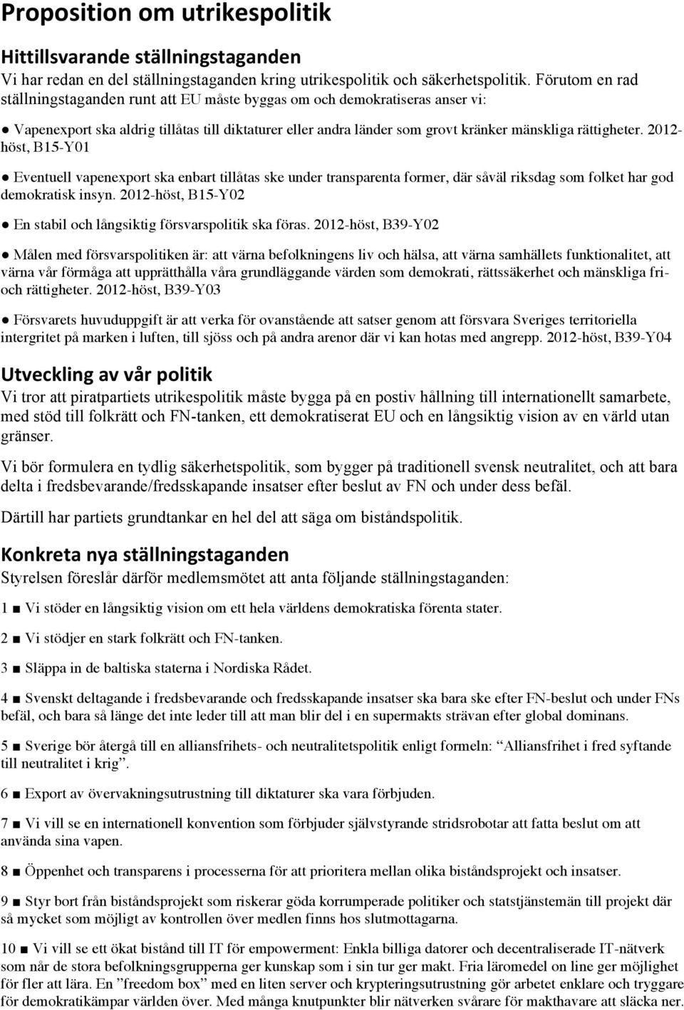 2012- höst, B15-Y01 Eventuell vapenexport ska enbart tillåtas ske under transparenta former, där såväl riksdag som folket har god demokratisk insyn.