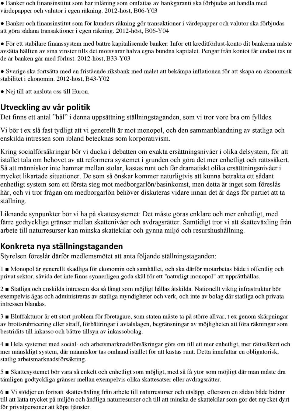 2012-höst, B06-Y04 För ett stabilare finanssystem med bättre kapitaliserade banker: Inför ett kreditförlust-konto dit bankerna måste avsätta hälften av sina vinster tills det motsvarar halva egna