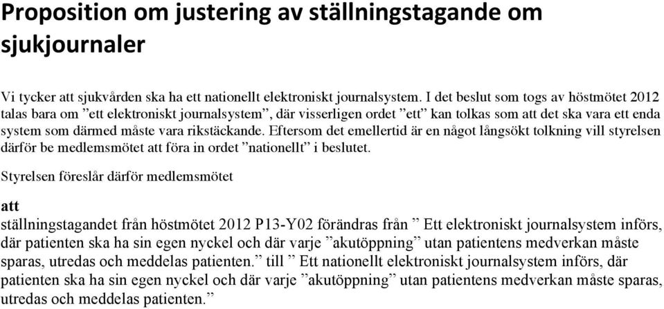 Eftersom det emellertid är en något långsökt tolkning vill styrelsen därför be medlemsmötet att föra in ordet nationellt i beslutet.