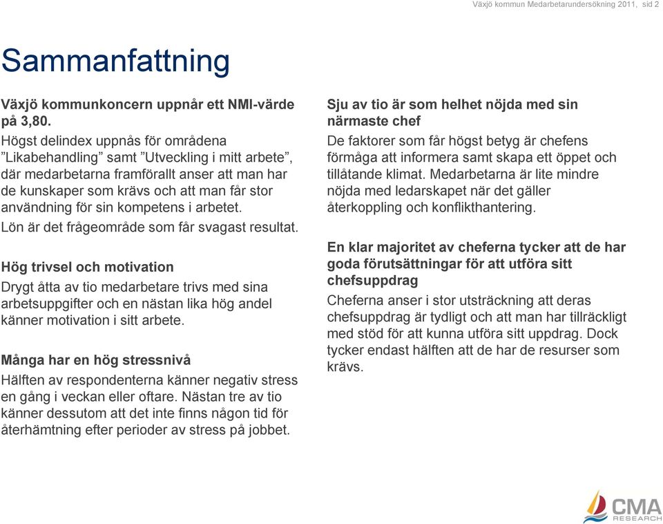 kompetens i arbetet. Lön är det frågeområde som får svagast resultat.