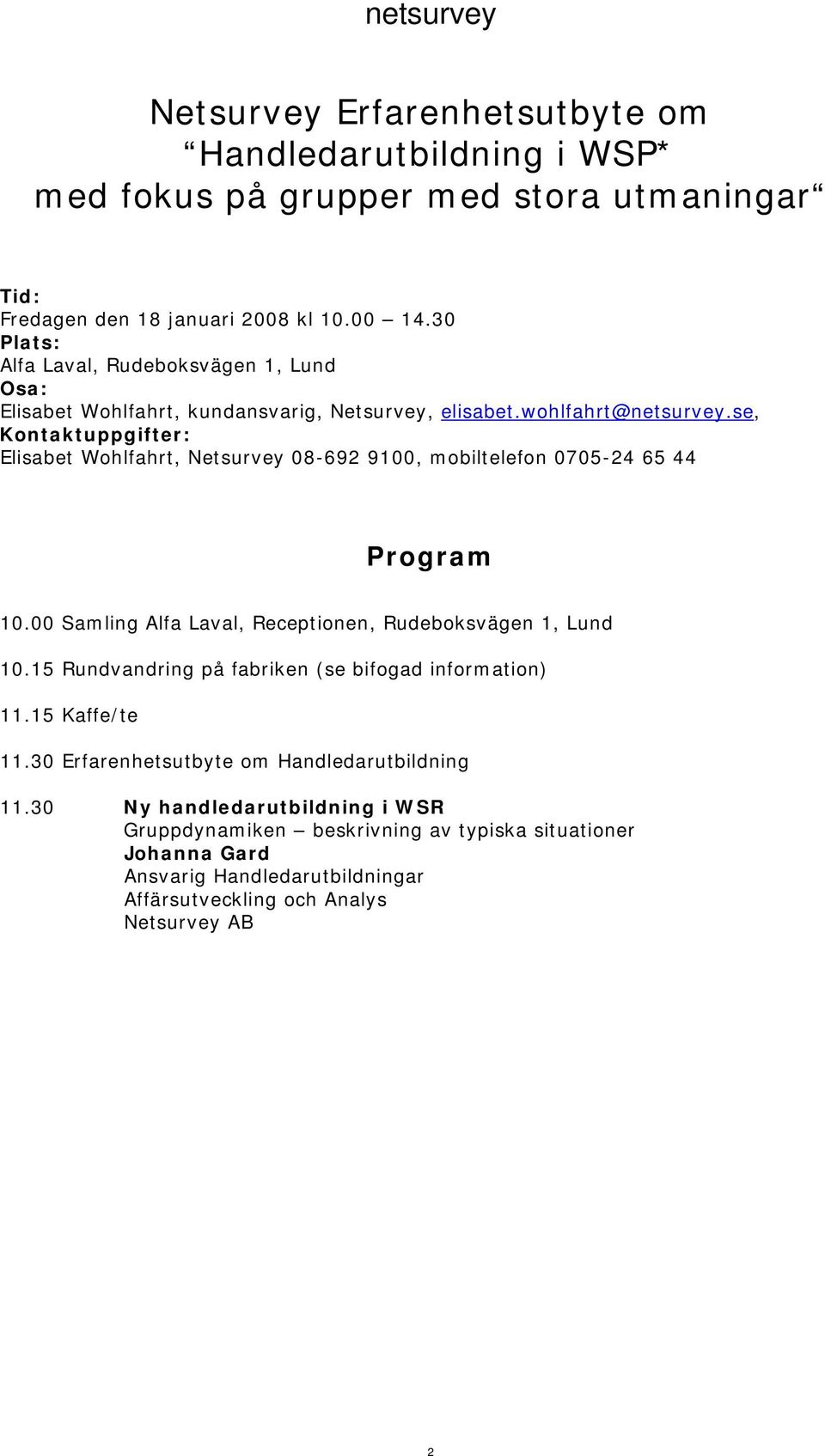 se, Kontaktuppgifter: Elisabet Wohlfahrt, Netsurvey 08-692 9100, mobiltelefon 0705-24 65 44 Program 10.00 Samling Alfa Laval, Receptionen, Rudeboksvägen 1, Lund 10.