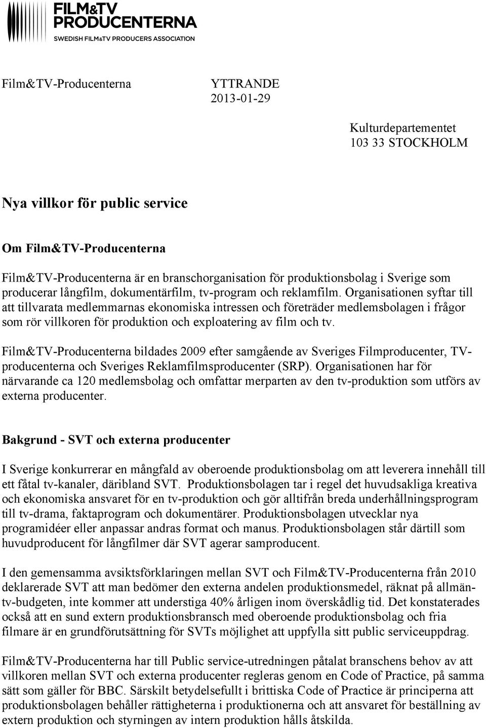 Organisationen syftar till att tillvarata medlemmarnas ekonomiska intressen och företräder medlemsbolagen i frågor som rör villkoren för produktion och exploatering av film och tv.