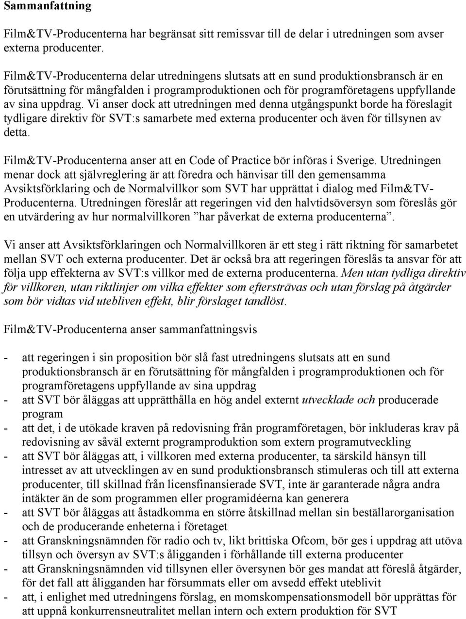 Vi anser dock att utredningen med denna utgångspunkt borde ha föreslagit tydligare direktiv för SVT:s samarbete med externa producenter och även för tillsynen av detta.