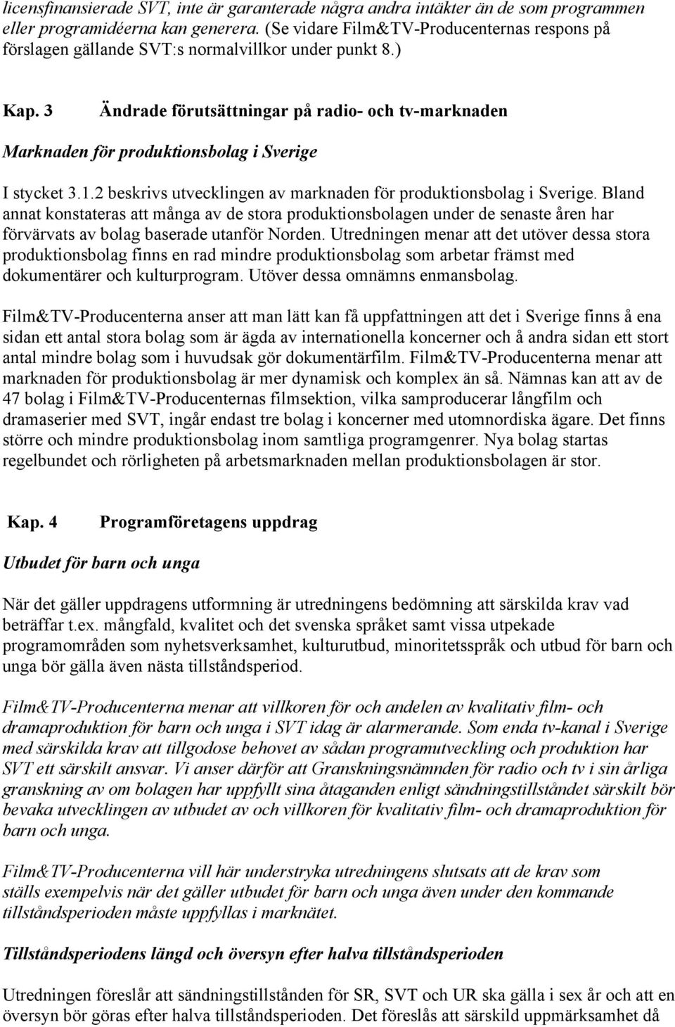 3 Ändrade förutsättningar på radio- och tv-marknaden Marknaden för produktionsbolag i Sverige I stycket 3.1.2 beskrivs utvecklingen av marknaden för produktionsbolag i Sverige.