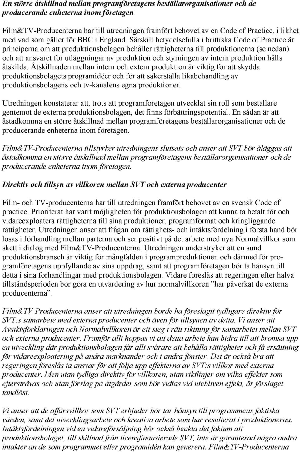 Särskilt betydelsefulla i brittiska Code of Practice är principerna om att produktionsbolagen behåller rättigheterna till produktionerna (se nedan) och att ansvaret för utläggningar av produktion och