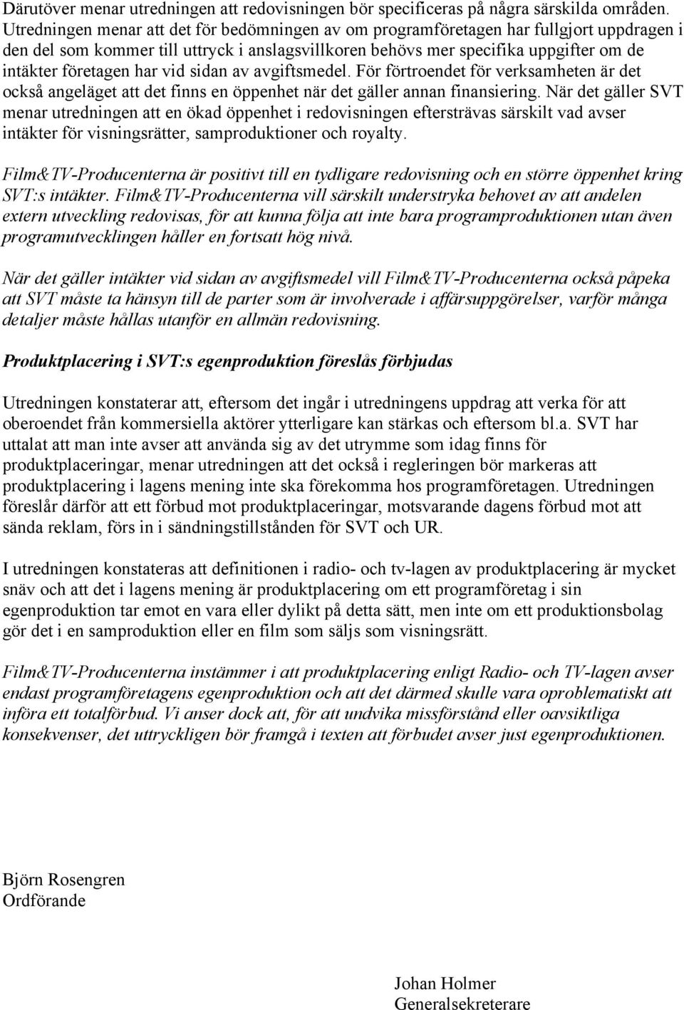 har vid sidan av avgiftsmedel. För förtroendet för verksamheten är det också angeläget att det finns en öppenhet när det gäller annan finansiering.