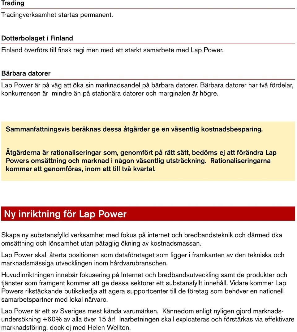 Sammanfattningsvis beräknas dessa åtgärder ge ge en en kostnadsbesparing väsentlig kostnadsbesparing. om 40-50 milj. kr/år. Bolagiseringen av Service & Support ej medräknad.