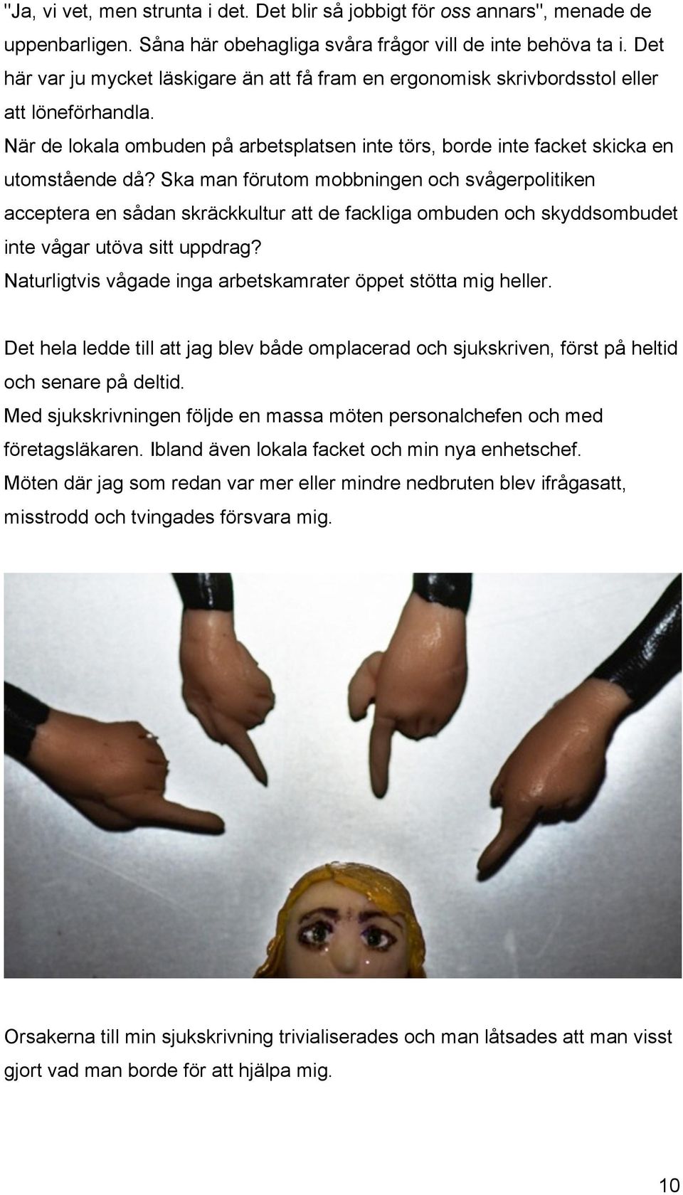 Ska man förutom mobbningen och svågerpolitiken acceptera en sådan skräckkultur att de fackliga ombuden och skyddsombudet inte vågar utöva sitt uppdrag?