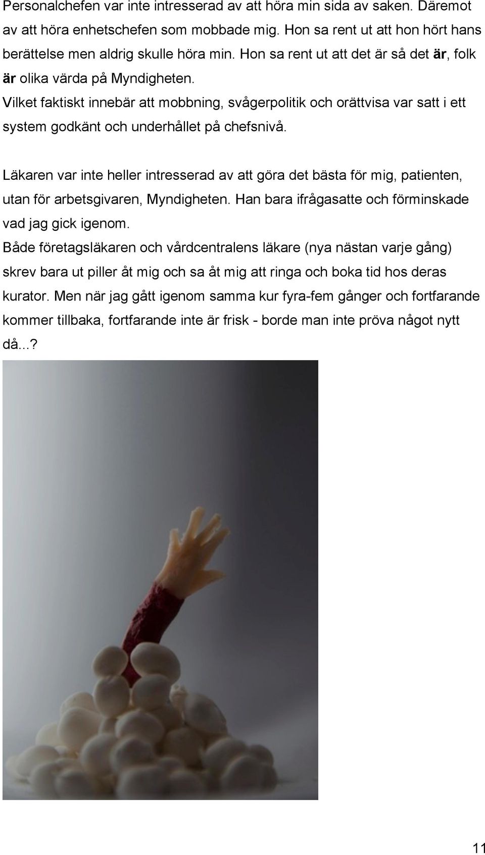 Läkaren var inte heller intresserad av att göra det bästa för mig, patienten, utan för arbetsgivaren, Myndigheten. Han bara ifrågasatte och förminskade vad jag gick igenom.