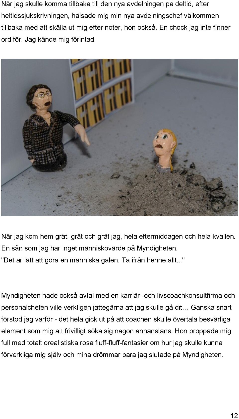 "Det är lätt att göra en människa galen. Ta ifrån henne allt.