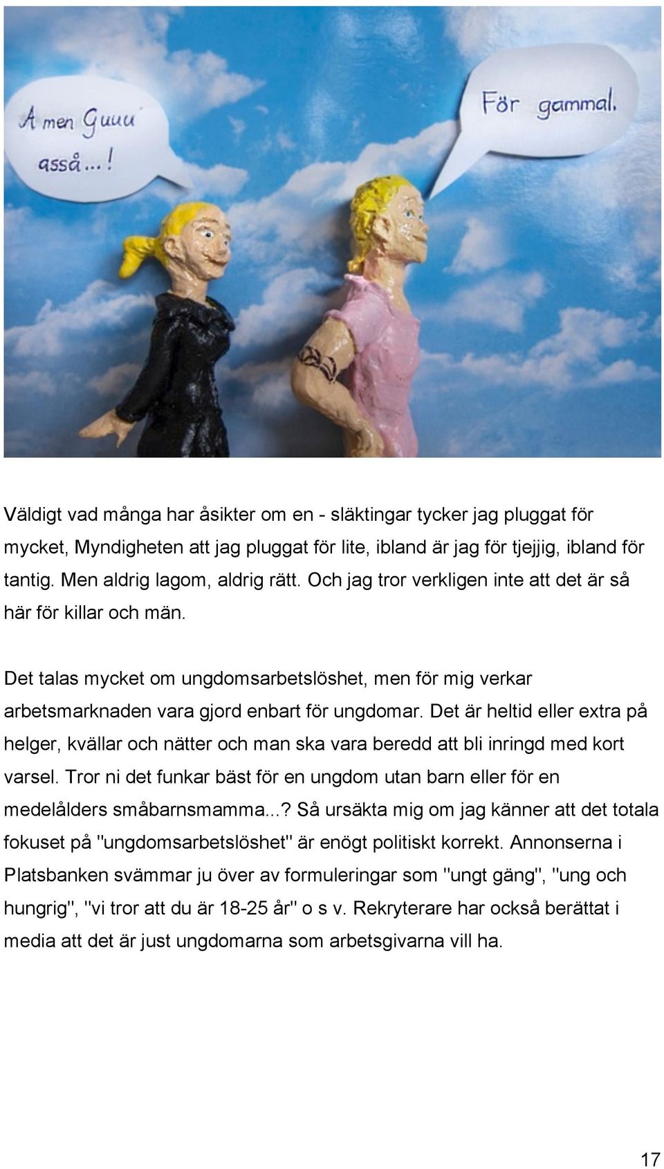 Det är heltid eller extra på helger, kvällar och nätter och man ska vara beredd att bli inringd med kort varsel. Tror ni det funkar bäst för en ungdom utan barn eller för en medelålders småbarnsmamma.