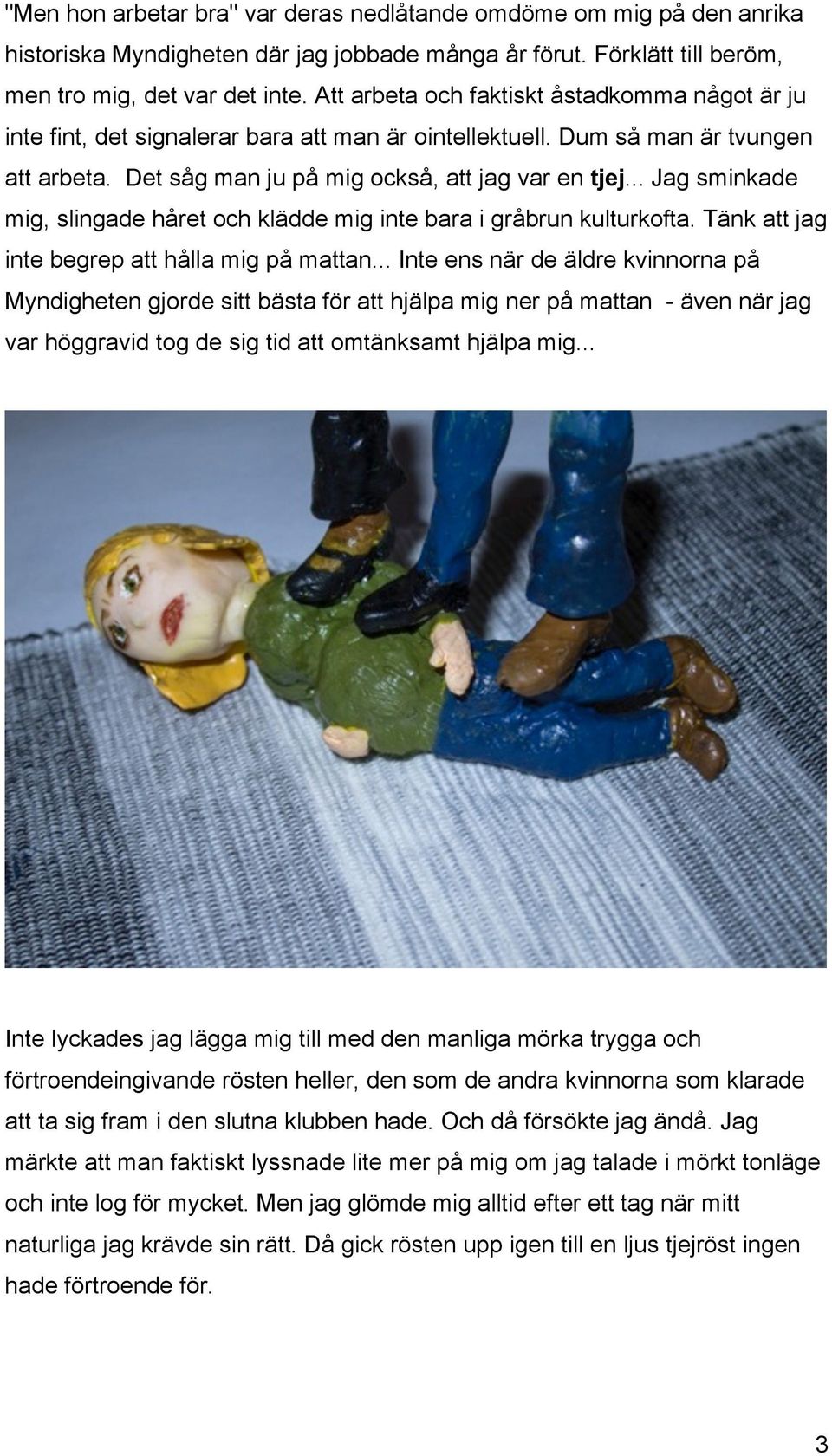 .. Jag sminkade mig, slingade håret och klädde mig inte bara i gråbrun kulturkofta. Tänk att jag inte begrep att hålla mig på mattan.