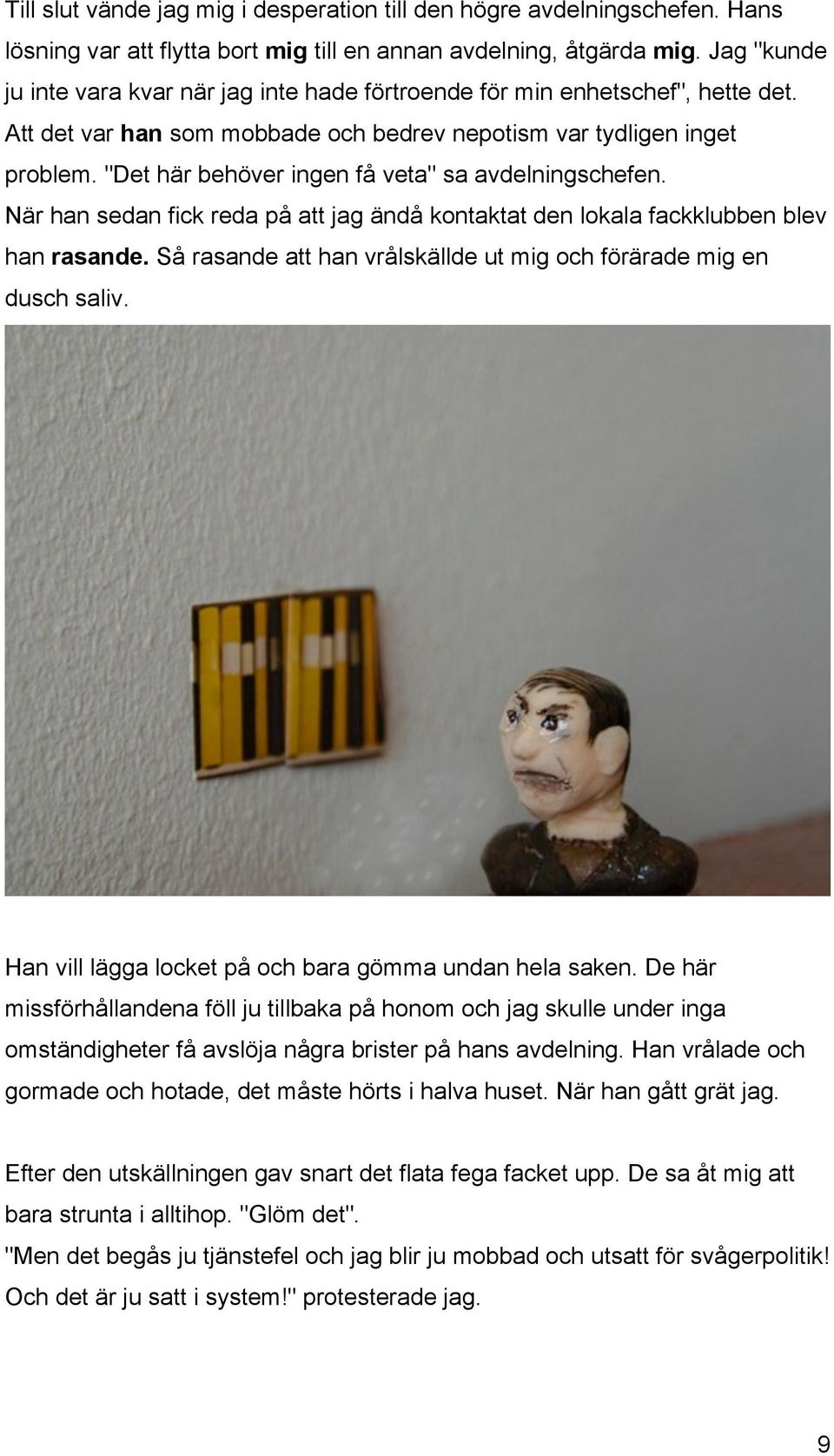 "Det här behöver ingen få veta" sa avdelningschefen. När han sedan fick reda på att jag ändå kontaktat den lokala fackklubben blev han rasande.