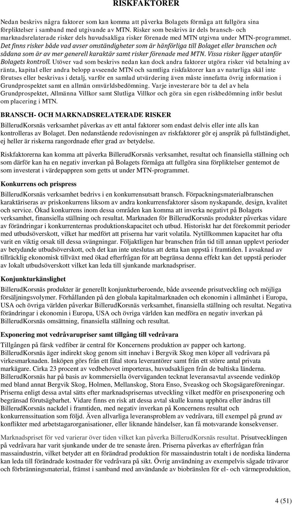 Det finns risker både vad avser omständigheter som är hänförliga till Bolaget eller branschen och sådana som är av mer generell karaktär samt risker förenade med MTN.