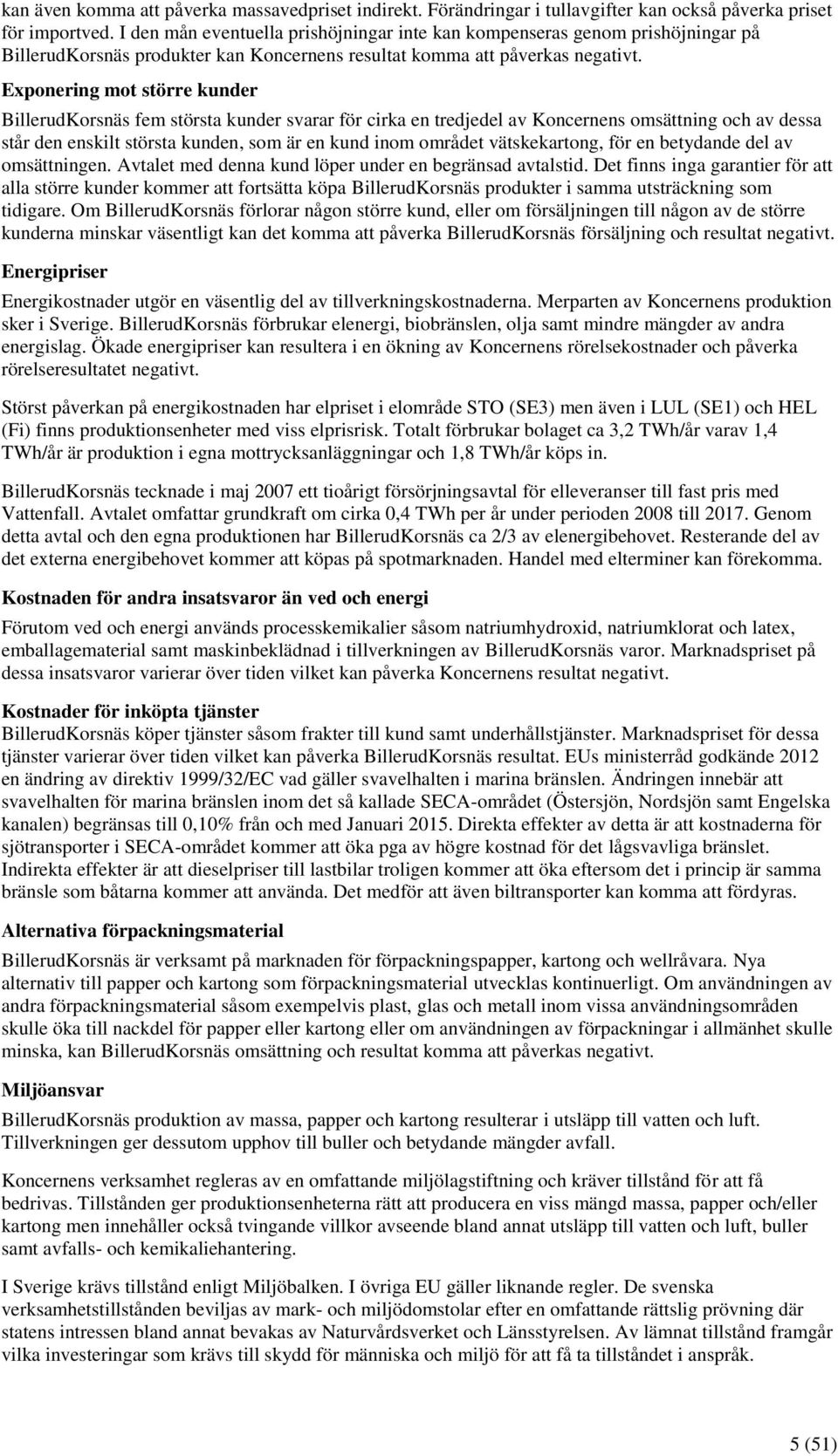 Exponering mot större kunder BillerudKorsnäs fem största kunder svarar för cirka en tredjedel av Koncernens omsättning och av dessa står den enskilt största kunden, som är en kund inom området