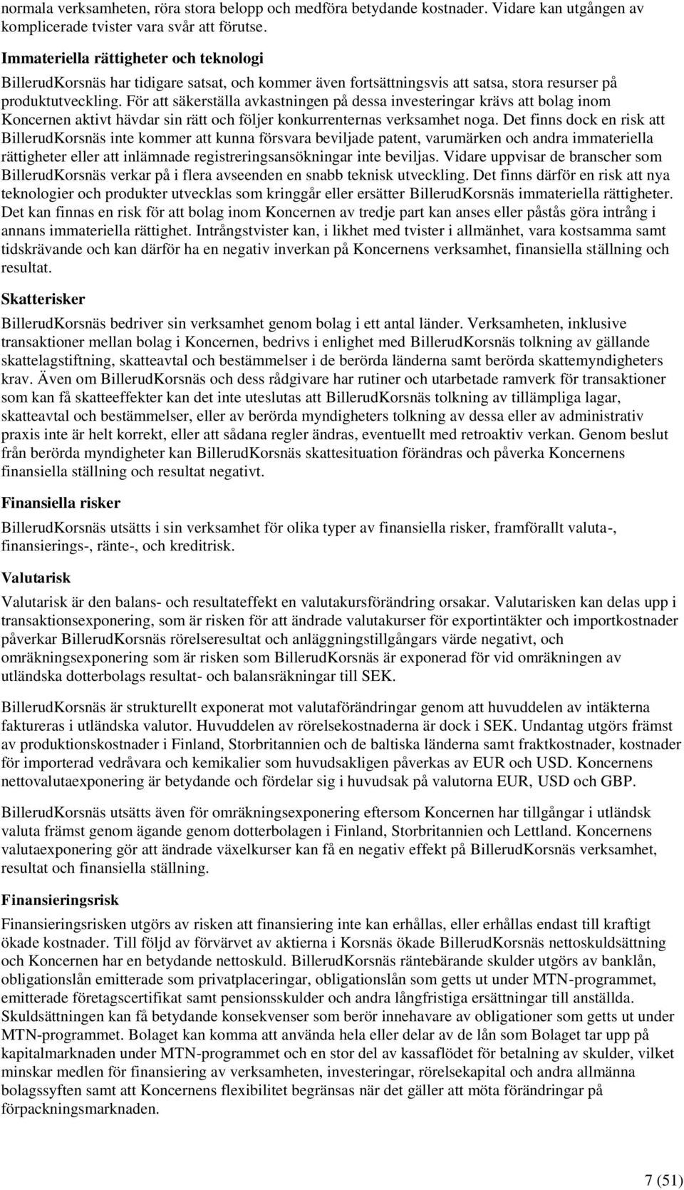 För att säkerställa avkastningen på dessa investeringar krävs att bolag inom Koncernen aktivt hävdar sin rätt och följer konkurrenternas verksamhet noga.