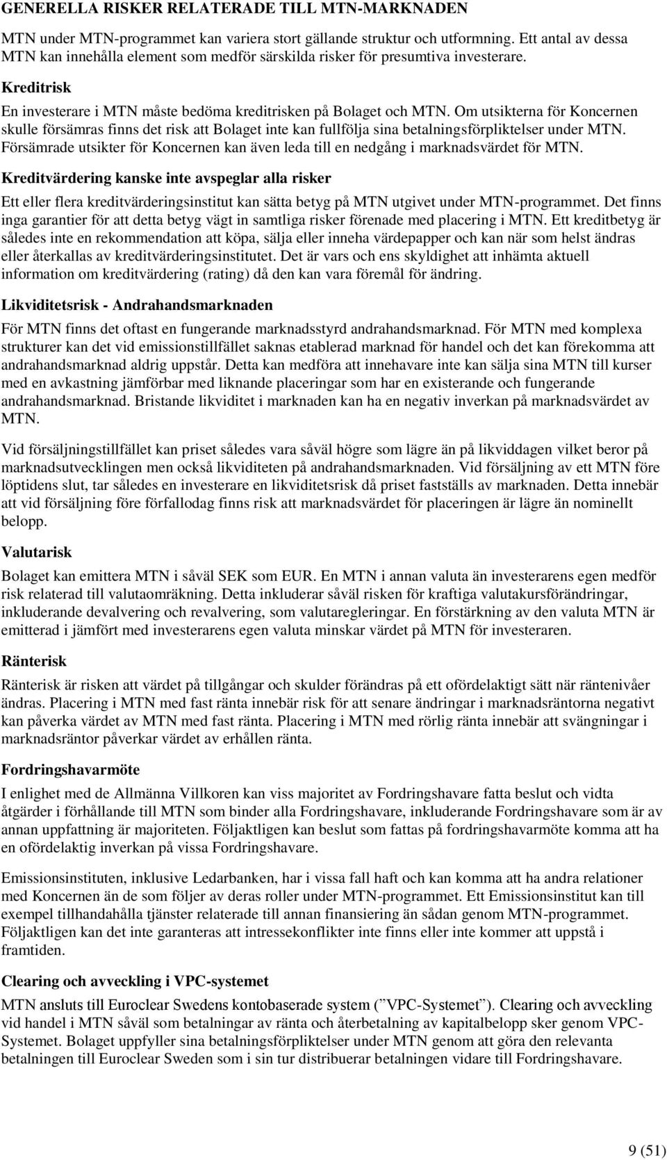 Om utsikterna för Koncernen skulle försämras finns det risk att Bolaget inte kan fullfölja sina betalningsförpliktelser under MTN.