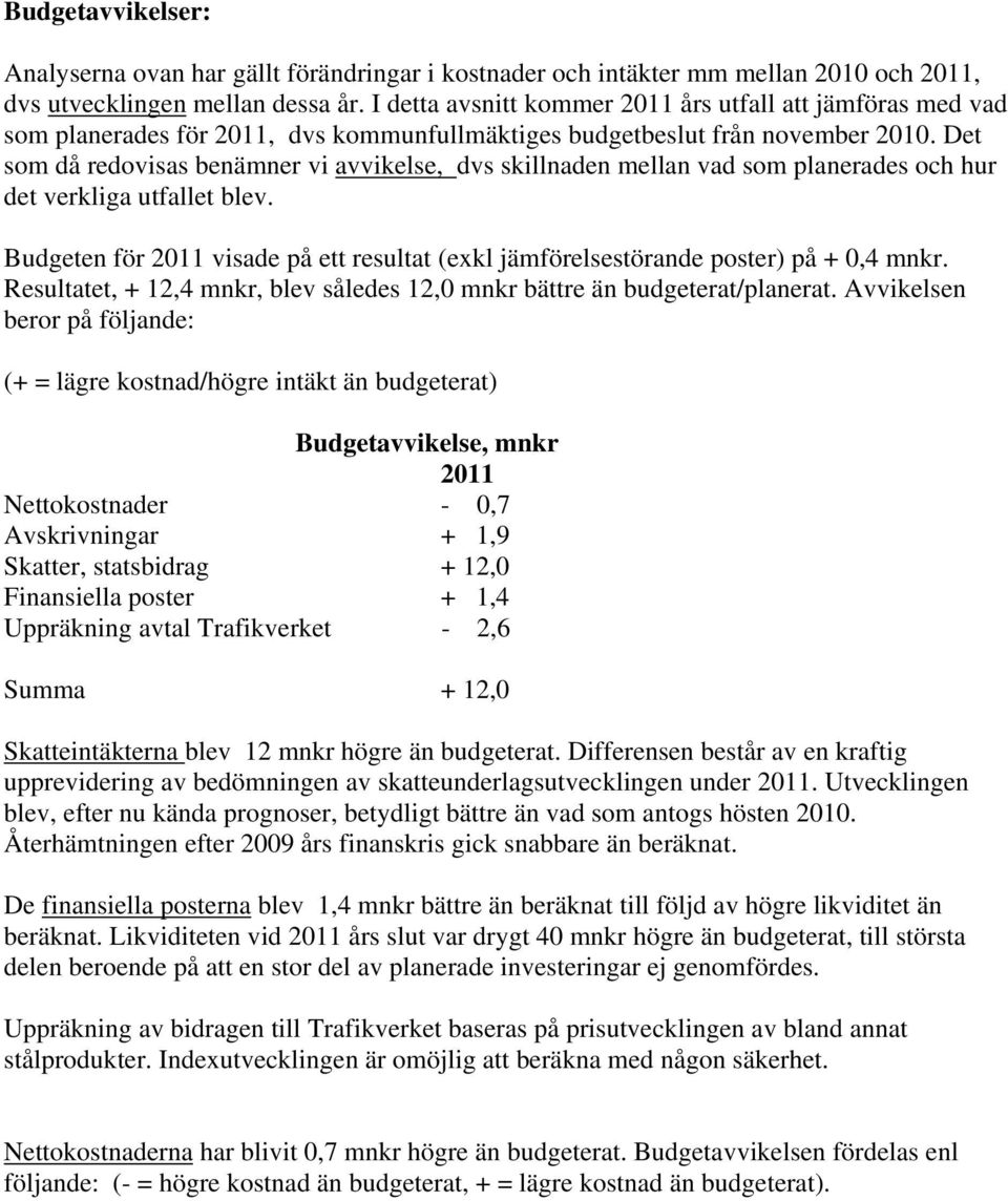 Det som då redovisas benämner vi avvikelse, dvs skillnaden mellan vad som planerades och hur det verkliga utfallet blev.