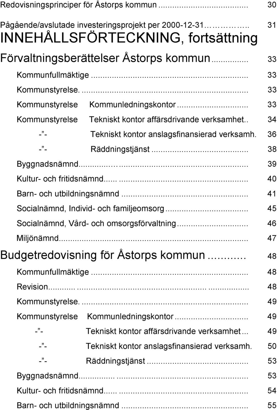 36 - - Räddningstjänst... 38 Byggnadsnämnd...... 39 Kultur- och fritidsnämnd...... 4 Barn- och utbildningsnämnd... 41 Socialnämnd, Individ- och familjeomsorg.