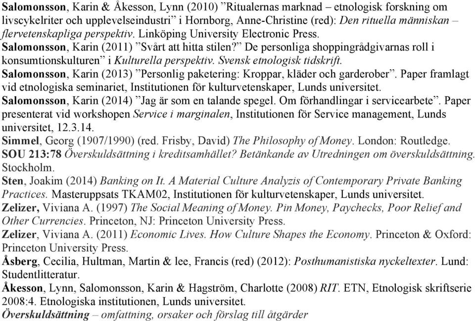 Svensk etnologisk tidskrift. Salomonsson, Karin (2013) Personlig paketering: Kroppar, kläder och garderober.
