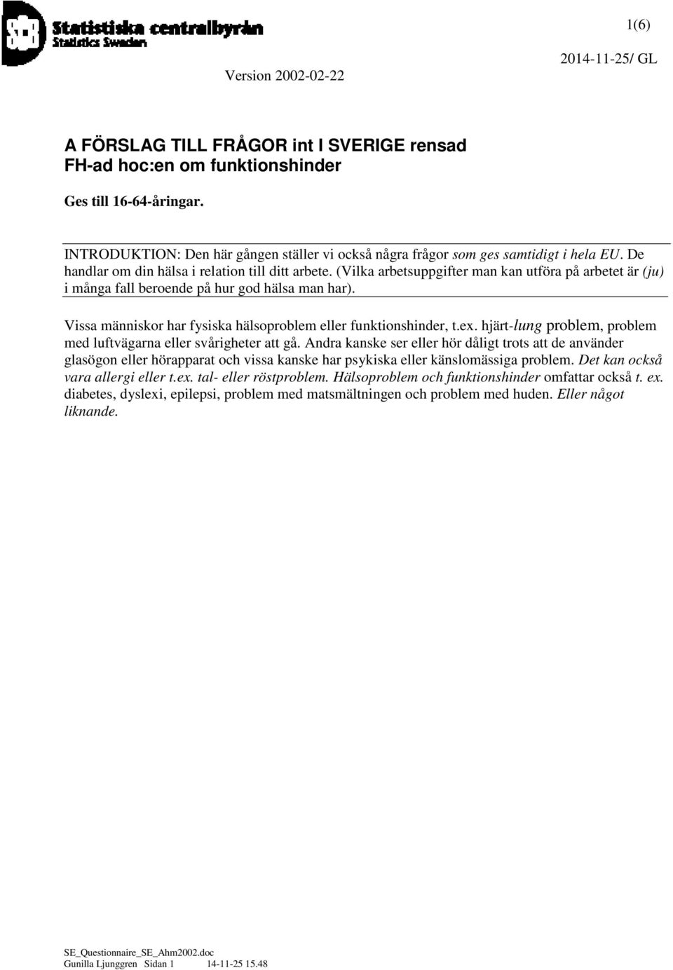 Vissa människor har fysiska hälsoproblem eller funktionshinder, t.ex. hjärt-lung problem, problem med luftvägarna eller svårigheter att gå.