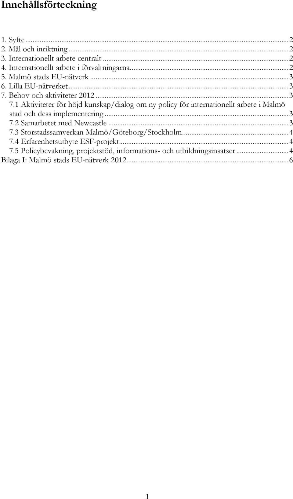 Behov och aktiviteter 2012...3 7.1 Aktiviteter för höjd kunskap/dialog om ny policy för internationellt arbete i Malmö stad och dess implementering.