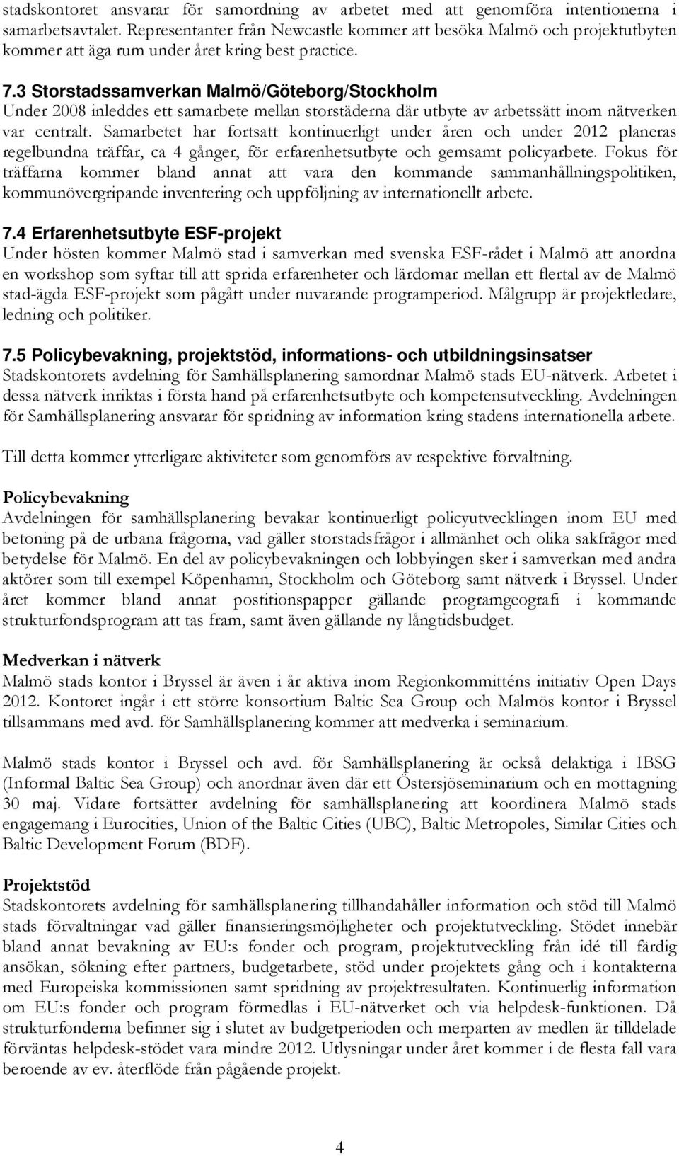 3 Storstadssamverkan Malmö/Göteborg/Stockholm Under 2008 inleddes ett samarbete mellan storstäderna där utbyte av arbetssätt inom nätverken var centralt.