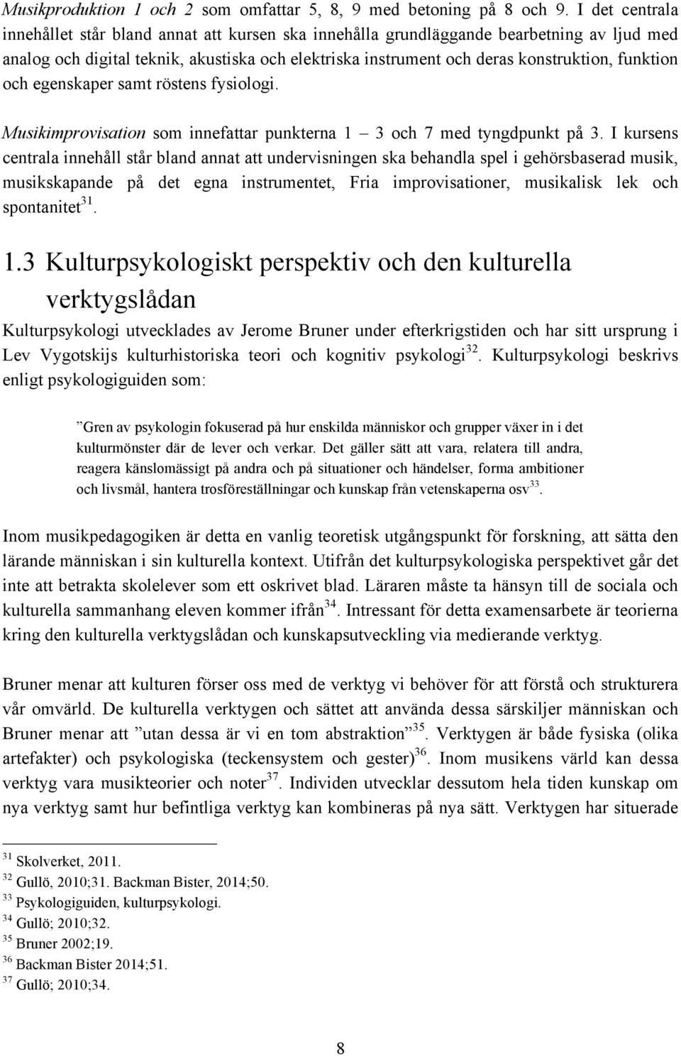 funktion och egenskaper samt röstens fysiologi. Musikimprovisation som innefattar punkterna 1 3 och 7 med tyngdpunkt på 3.