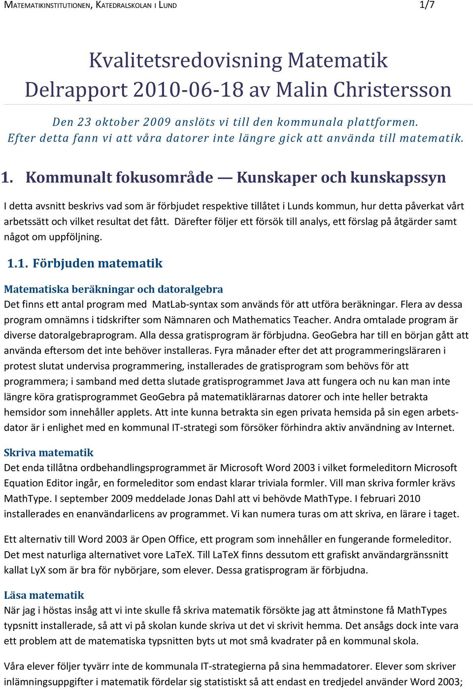 Kommunalt fokusområde Kunskaper och kunskapssyn I detta avsnitt beskrivs vad som är förbjudet respektive tillåtet i Lunds kommun, hur detta påverkat vårt arbetssätt och vilket resultat det fått.