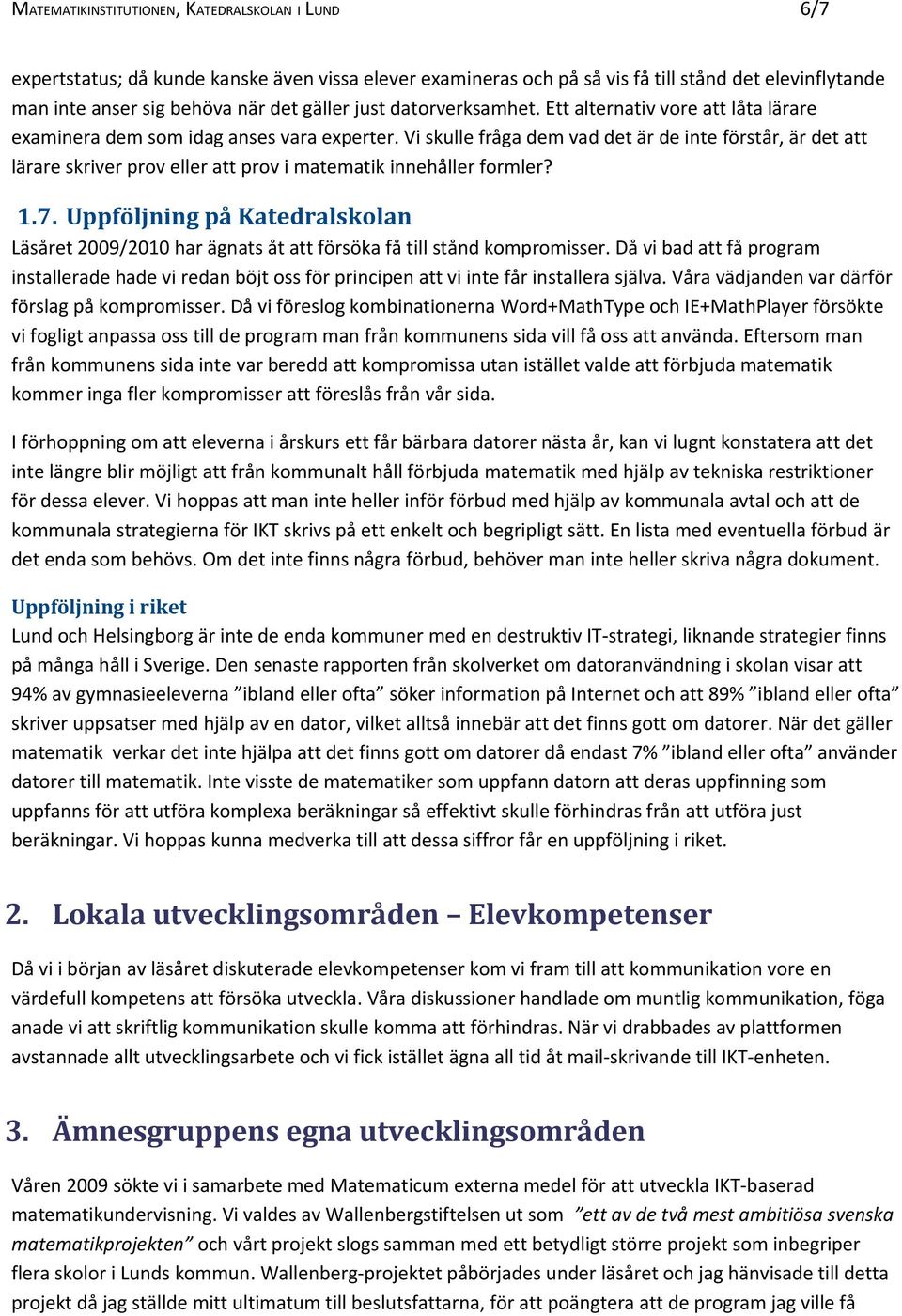 Vi skulle fråga dem vad det är de inte förstår, är det att lärare skriver prov eller att prov i matematik innehåller formler? 1.7.