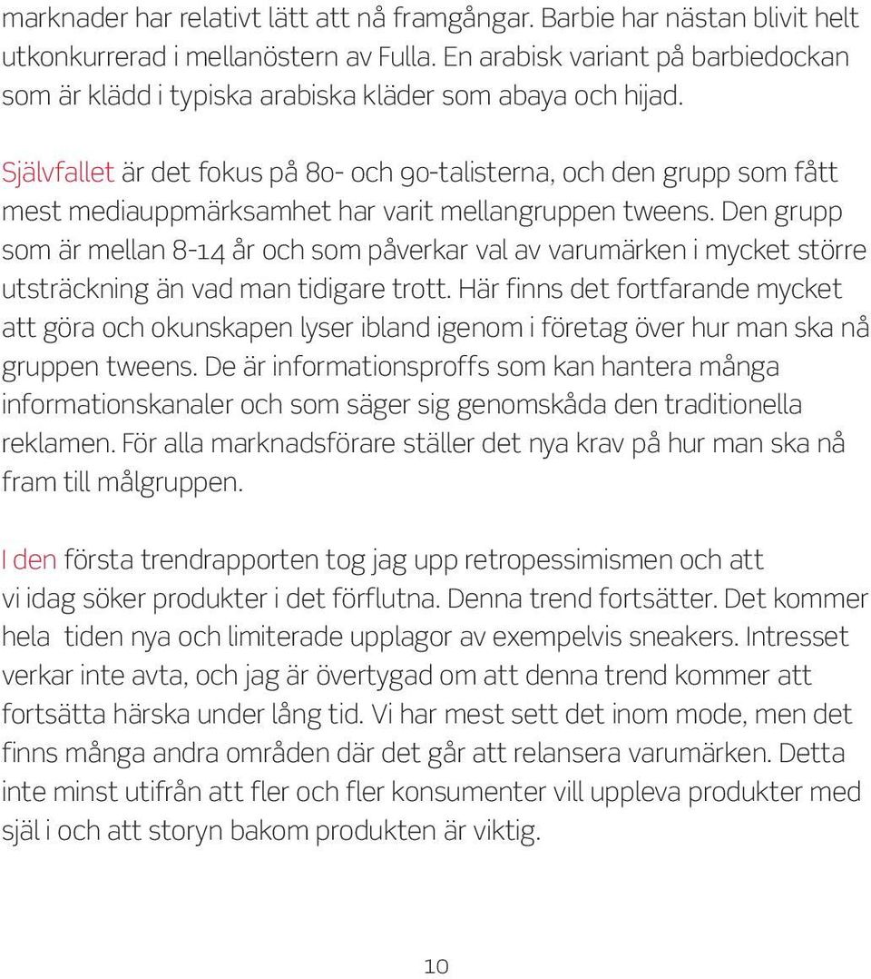 Självfallet är det fokus på 80- och 90-talisterna, och den grupp som fått mest mediauppmärksamhet har varit mellangruppen tweens.