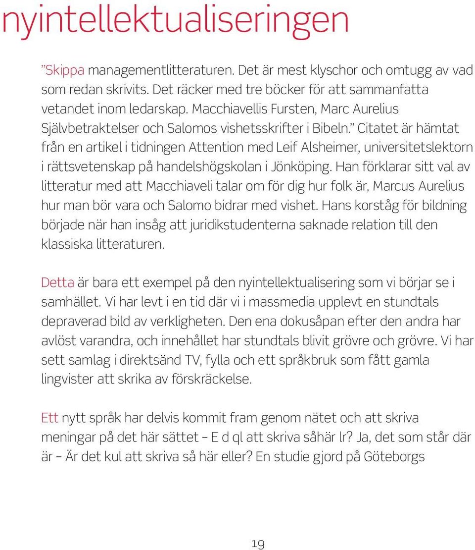 Citatet är hämtat från en artikel i tidningen Attention med Leif Alsheimer, universitetslektorn i rättsvetenskap på handelshögskolan i Jönköping.