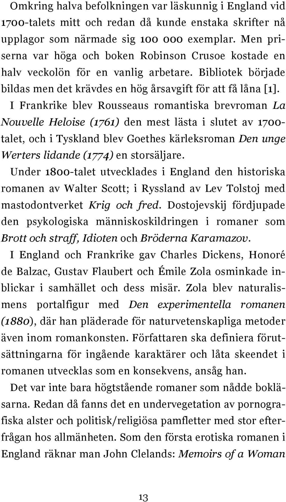 I Frankrike blev Rousseaus romantiska brevroman La Nouvelle Heloise (1761) den mest lästa i slutet av 1700- talet, och i Tyskland blev Goethes kärleksroman Den unge Werters lidande (1774) en