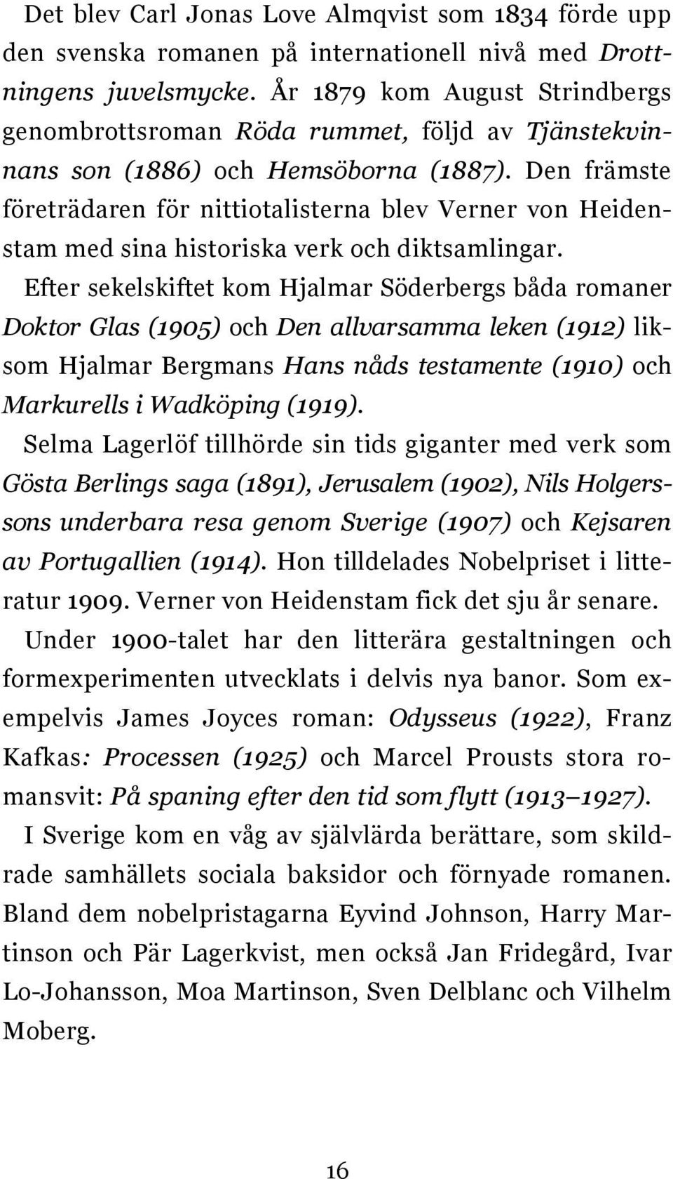 Den främste företrädaren för nittiotalisterna blev Verner von Heidenstam med sina historiska verk och diktsamlingar.