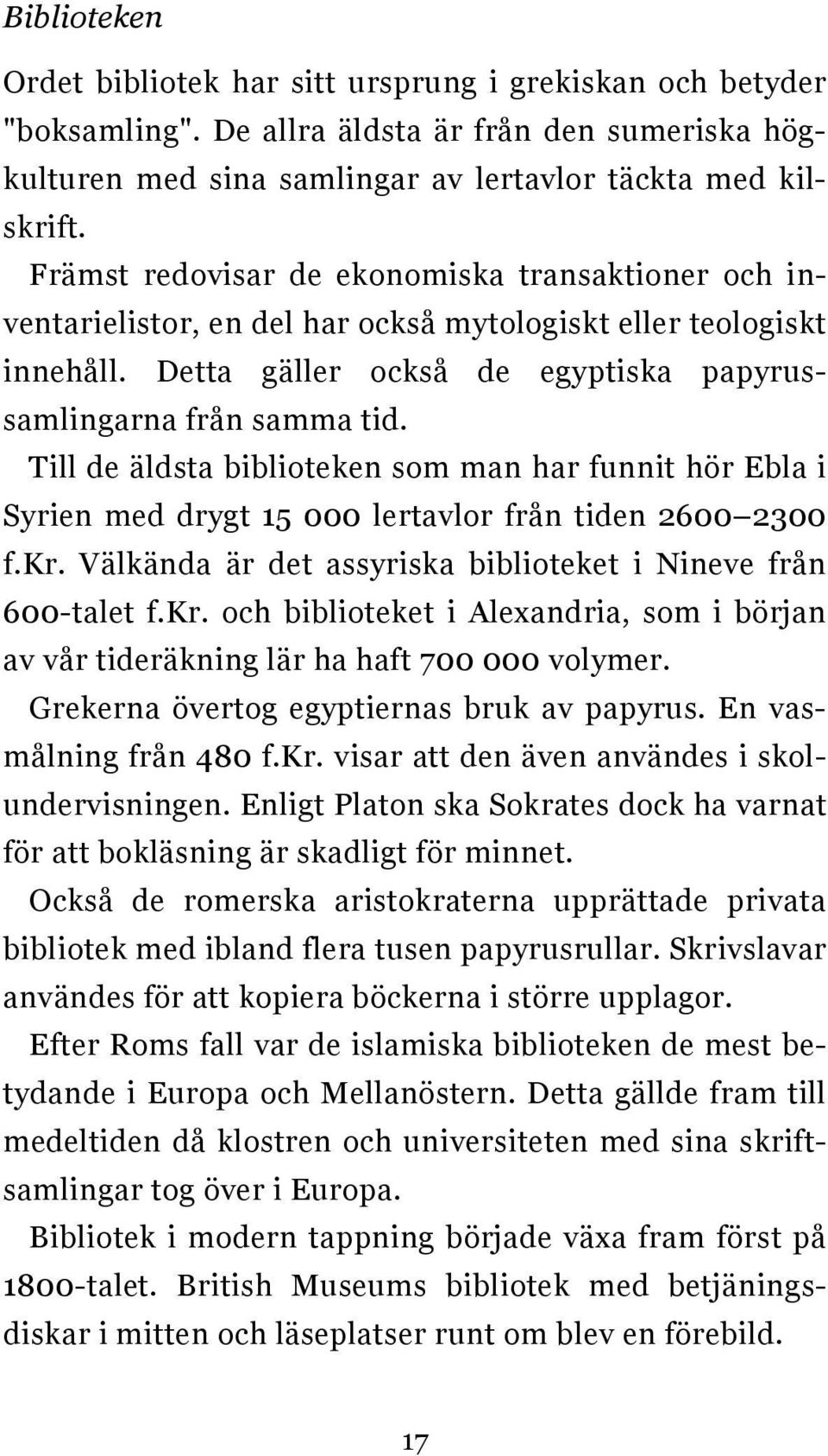 Till de äldsta biblioteken som man har funnit hör Ebla i Syrien med drygt 15 000 lertavlor från tiden 2600 2300 f.kr.