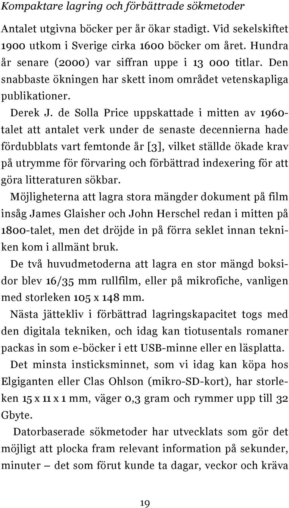 de Solla Price uppskattade i mitten av 1960- talet att antalet verk under de senaste decennierna hade fördubblats vart femtonde år [3], vilket ställde ökade krav på utrymme för förvaring och