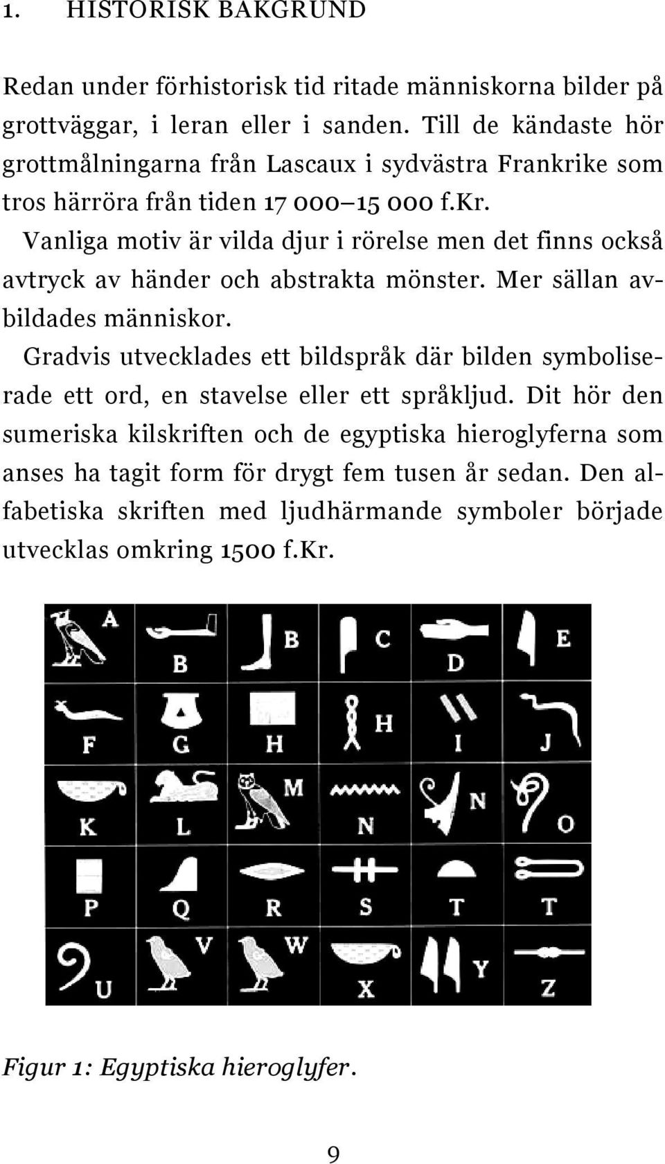 Mer sällan avbildades människor. Gradvis utvecklades ett bildspråk där bilden symboliserade ett ord, en stavelse eller ett språkljud.