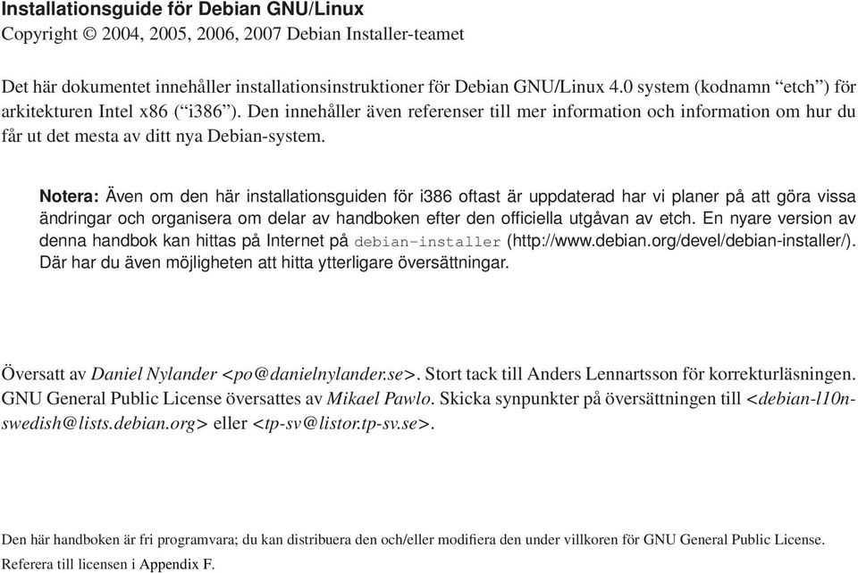 Notera: Även om den här installationsguiden för i386 oftast är uppdaterad har vi planer på att göra vissa ändringar och organisera om delar av handboken efter den officiella utgåvan av etch.