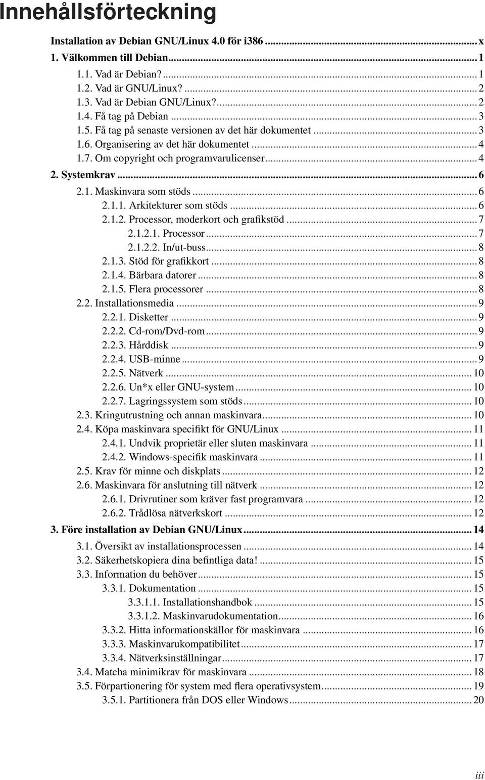 .. 6 2.1.1. Arkitekturer som stöds... 6 2.1.2. Processor, moderkort och grafikstöd... 7 2.1.2.1. Processor... 7 2.1.2.2. In/ut-buss... 8 2.1.3. Stöd för grafikkort... 8 2.1.4. Bärbara datorer... 8 2.1.5.