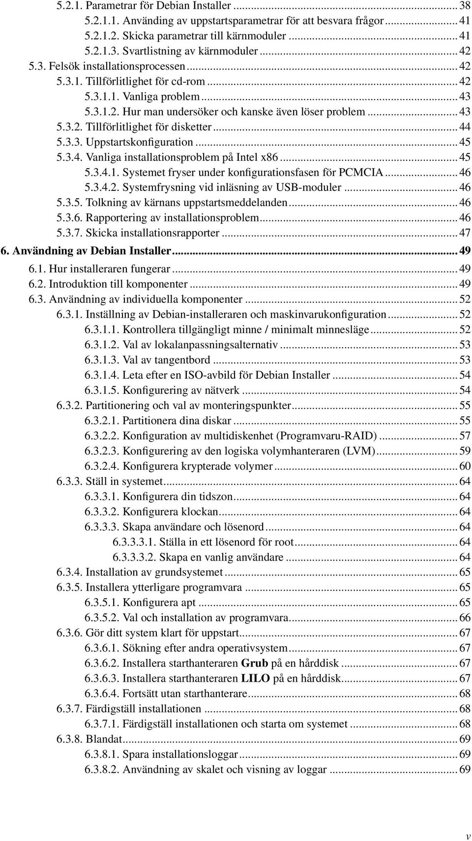 .. 44 5.3.3. Uppstartskonfiguration... 45 5.3.4. Vanliga installationsproblem på Intel x86... 45 5.3.4.1. Systemet fryser under konfigurationsfasen för PCMCIA... 46 5.3.4.2.