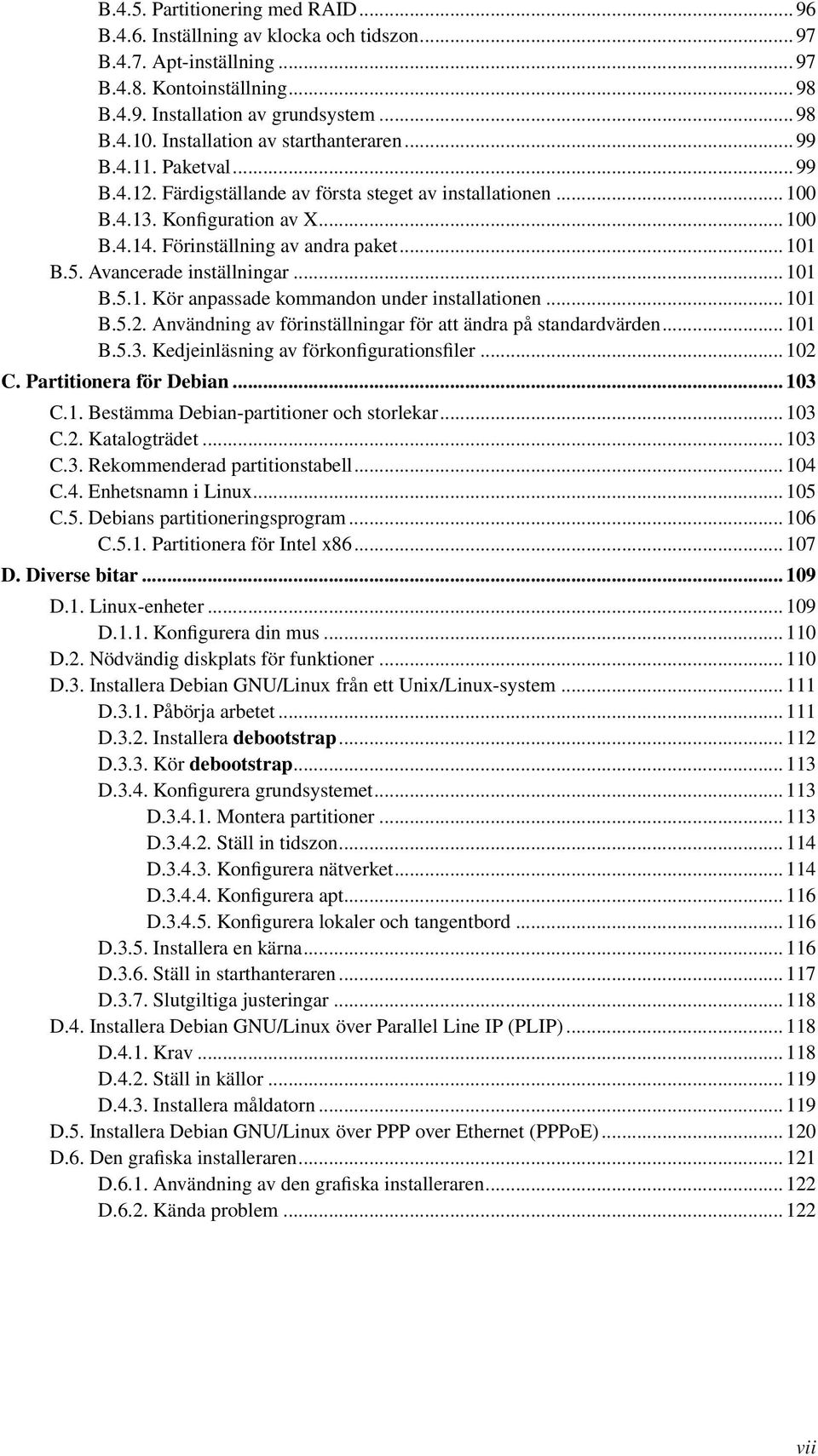 .. 101 B.5. Avancerade inställningar... 101 B.5.1. Kör anpassade kommandon under installationen... 101 B.5.2. Användning av förinställningar för att ändra på standardvärden... 101 B.5.3.