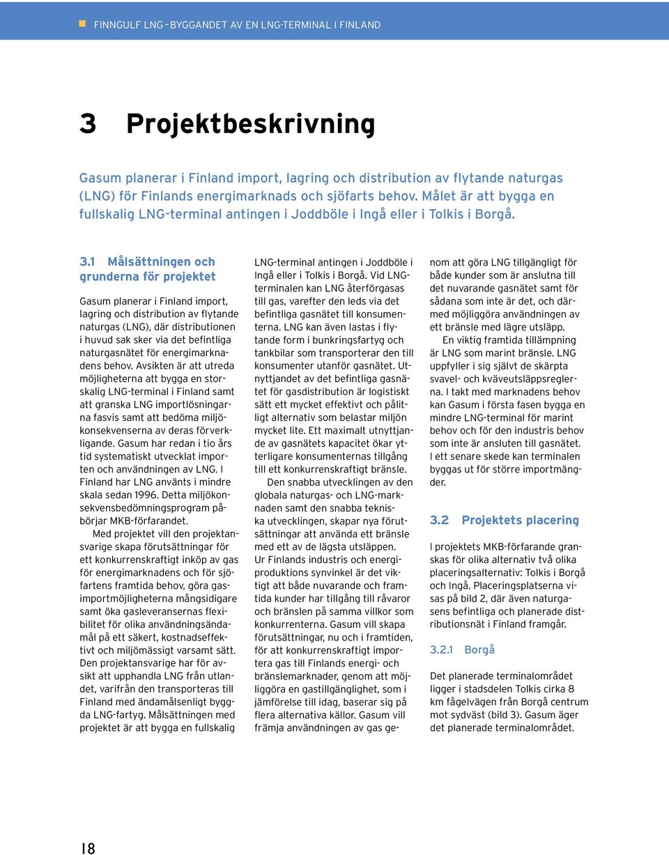 1 Målsättningen och grunderna för projektet Gasum planerar i Finland import, lagring och distribution av flytande naturgas (LNG), där distributionen i huvud sak sker via det befintliga naturgasnätet
