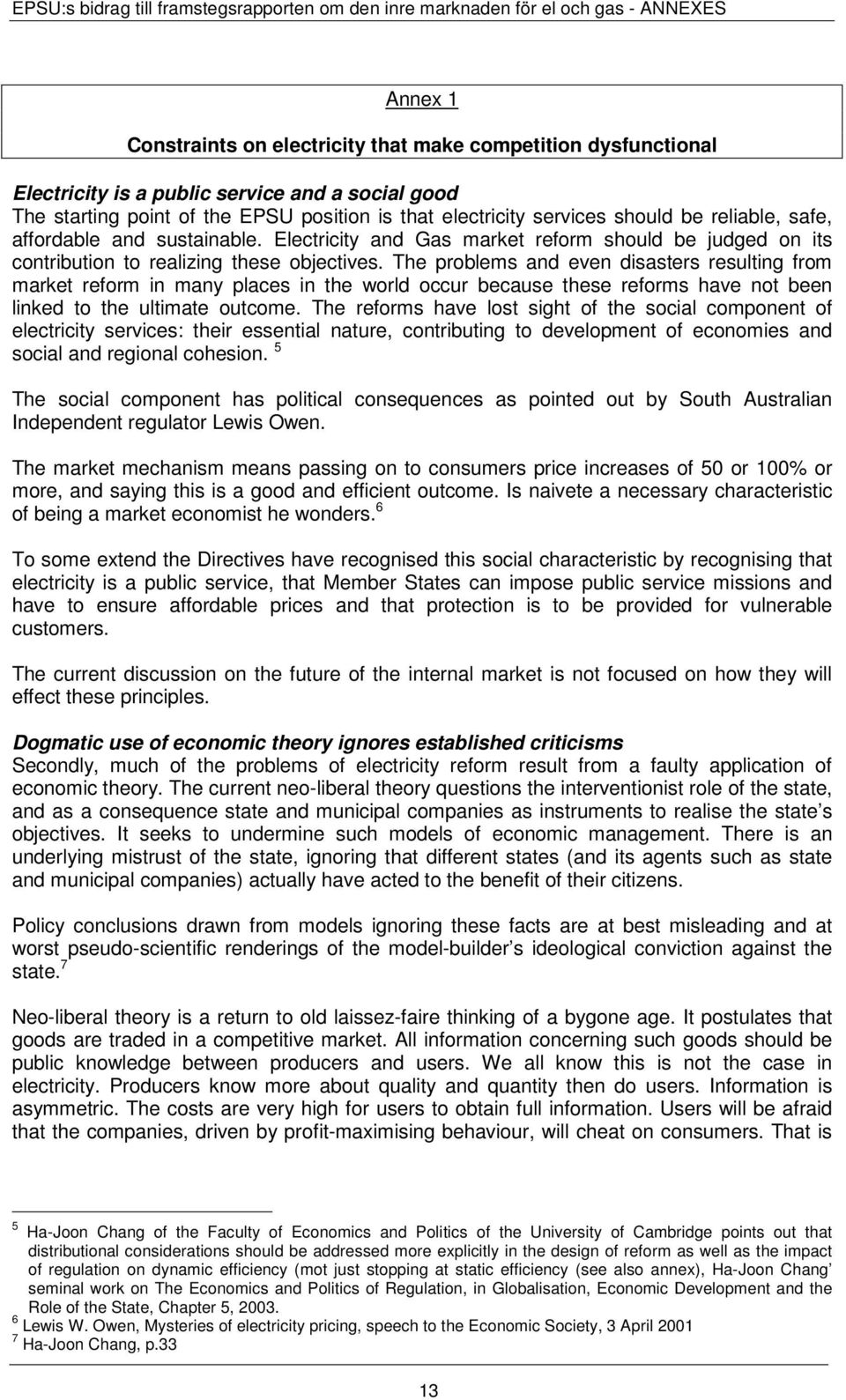 The problems and even disasters resulting from market reform in many places in the world occur because these reforms have not been linked to the ultimate outcome.