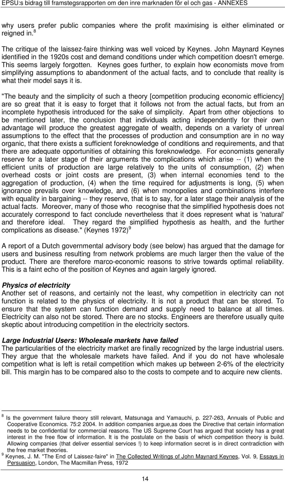 Keynes goes further, to explain how economists move from simplifying assumptions to abandonment of the actual facts, and to conclude that reality is what their model says it is.