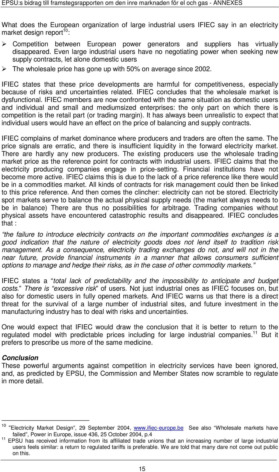 IFIEC states that these price developments are harmful for competitiveness, especially because of risks and uncertainties related. IFIEC concludes that the wholesale market is dysfunctional.