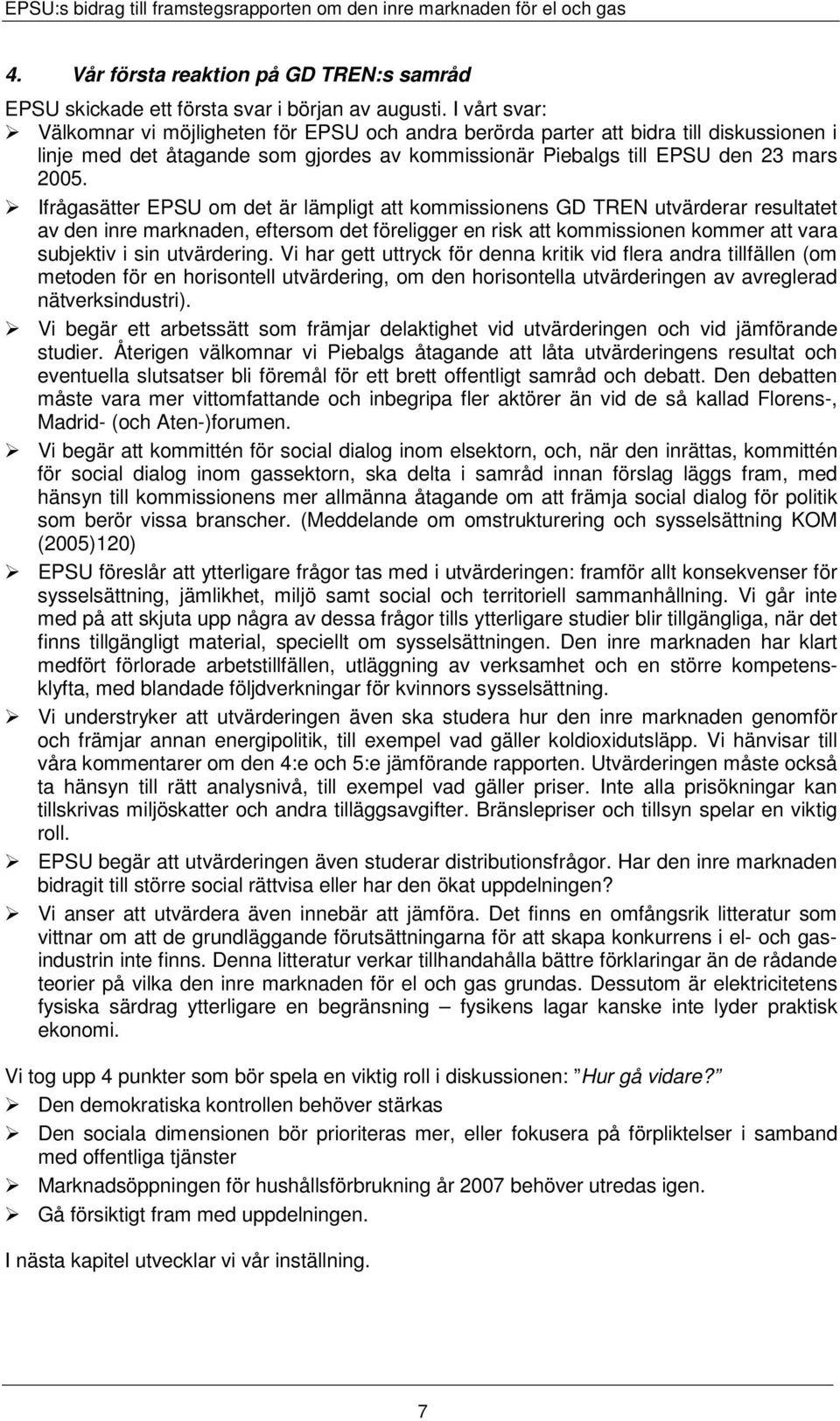 Ifrågasätter EPSU om det är lämpligt att kommissionens GD TREN utvärderar resultatet av den inre marknaden, eftersom det föreligger en risk att kommissionen kommer att vara subjektiv i sin
