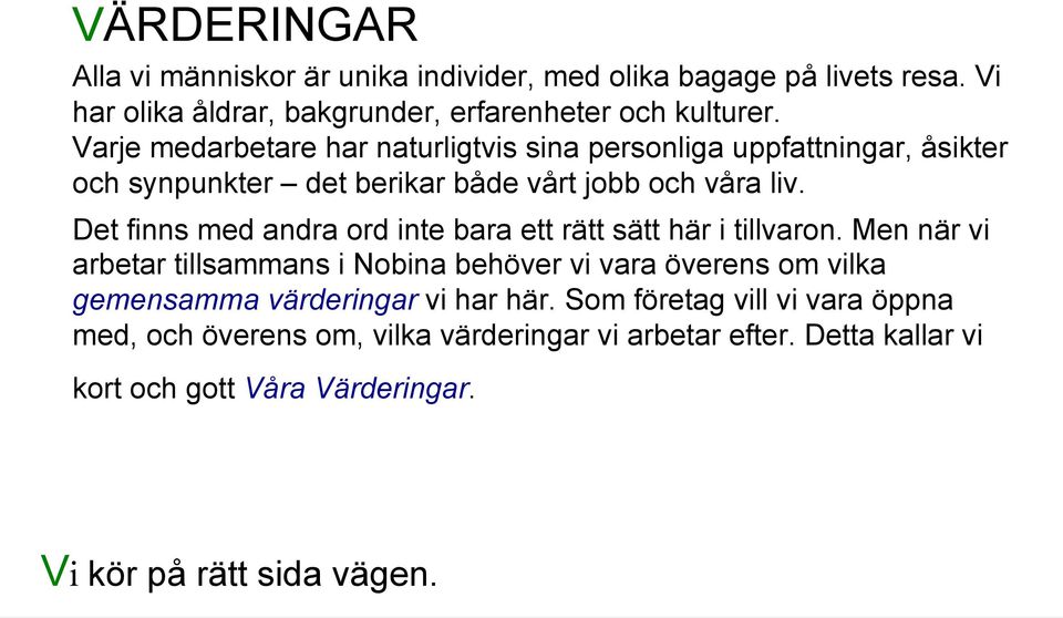 Det finns med andra ord inte bara ett rätt sätt här i tillvaron.